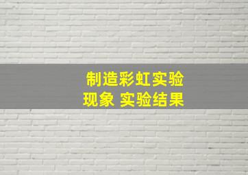 制造彩虹实验现象 实验结果